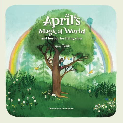 April's Magical World and her joy for living slow: Stories of an unhurried childhood: 1 (April's Magical World, Stories of an unhurried childhood)