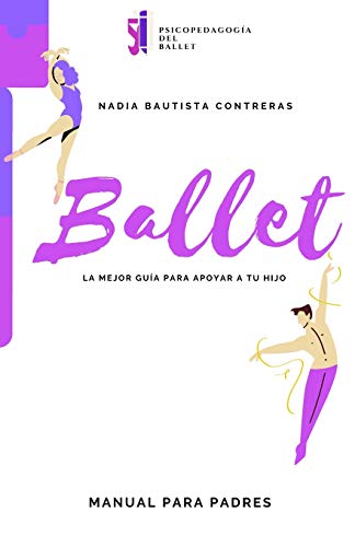 BALLET: La mejor guía para apoyar a tu hijo: Manual para Padres