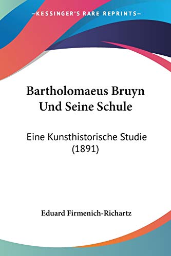 Bartholomaeus Bruyn Und Seine Schule: Eine Kunsthistorische Studie (1891)