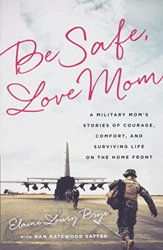 Be Safe, Love Mom: A Military Mom's Stories of Courage, Comfort, and Surviving Life on the Home Front