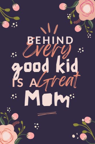 Behind every good kid is a great Mom Notebook: Happy mother's day Notebook , Ruled Notebook To organize her day ,Share Her Life, Her Love And Special Memories,6 x 9 inches,130 Pages.