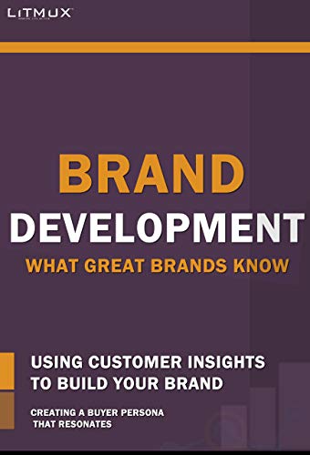 Brand Development: What Great Brands Know. Using Customer Insights To Build Your Brand, Creating A Buyer Persona That Resonates (English Edition)