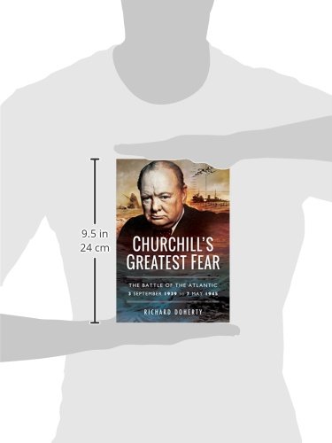 Churchill's Greatest Fear: The Battle of the Atlantic - 3 September 1939 to 7 May 1945