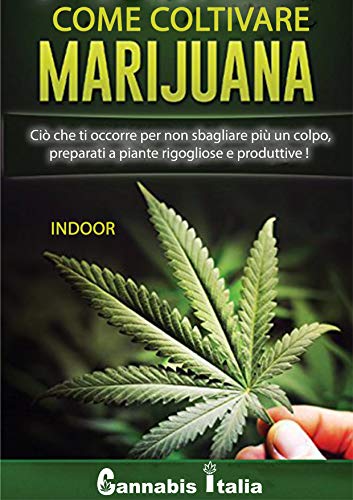 Coltivare cannabis indoor: Preparati a piante rigogliose e produttive! (Italian Edition)