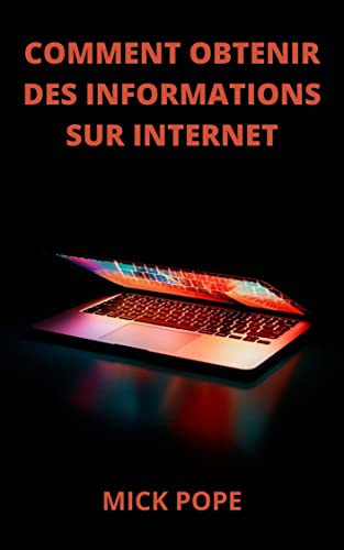 COMMENT OBTENIR DES INFORMATIONS SUR INTERNET (French Edition)