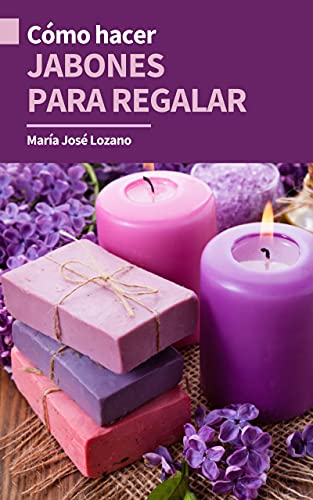 CÓMO HACER JABONES PARA REGALAR: Guía paso a paso con recetas, consejos y trucos para crear jabones artesanales originales y divertirse con manualidades para regalar