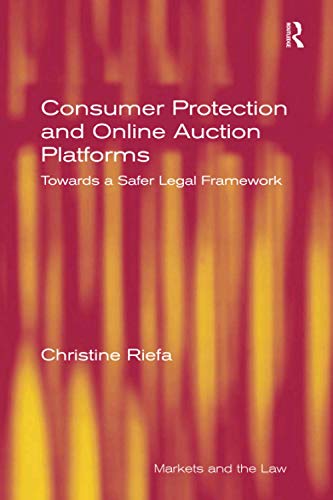 Consumer Protection and Online Auction Platforms: Towards a Safer Legal Framework (Markets and the Law)