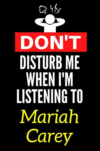 Don't Disturb Me When I'm Listening To Mariah Carey: Mariah Carey funny Lined Notebook: (Composition Book Journal) (6x 9 inches)