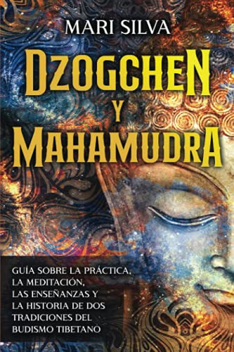 Dzogchen y Mahamudra: Guía sobre la práctica, la meditación, las enseñanzas y la historia de dos tradiciones del budismo tibetano (Enseñanzas de la espiritualidad oriental)
