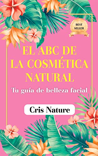 EL ABC DE LA COSMÉTICA NATURAL: Tu guía de belleza facial