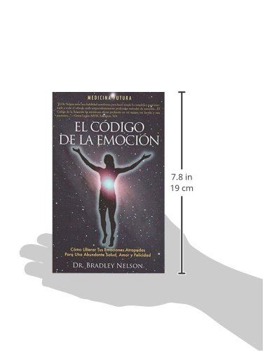 EL CODIGO DE LA EMOCION: Como Liberar Las Emociones Atrapadres Para Gozar De Salud, Amor Y Felicidad Abundantes