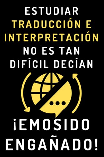 Estudiar Traducción E Interpretación No Es Tan Difícil Decían ¡Emosido Engañado!: Cuaderno De Notas Para Estudiantes De Traducción E Interpretación