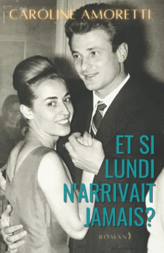 Et si lundi n'arrivait jamais? Un roman inspiré d'une histoire d'amour trop belle pour être vraie.: une comédie romantique tendre et touchante