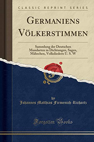 Germaniens Völkerstimmen: Sammlung der Deutschen Mundarten in Dichtungen, Sagen, Mährchen, Volksliedern U. S. W (Classic Reprint)