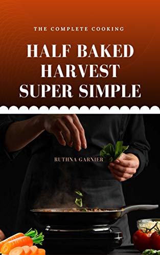 Half Baked Harvest Super Simple: A Cookbook: More Recipes For Instant, Overnight, Meal-Prepped, And Easy Comfort Foods (The Complete Cooking Book 1) (English Edition)