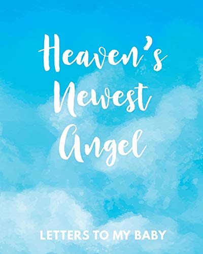 Heaven's Newest Angel Letters To My Baby: A Diary Of All The Things I Wish I Could Say | Newborn Memories | Grief Journal | Loss of a Baby | Sorrowful ... Forever In Your Heart | Remember and Reflect