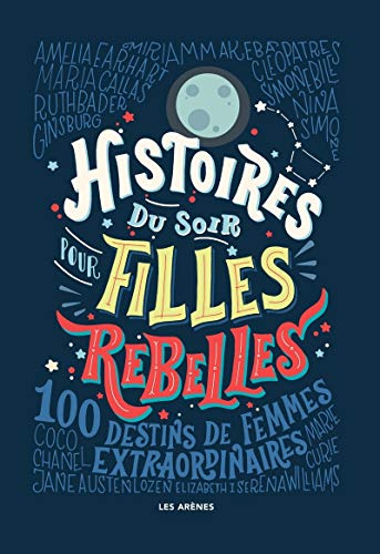 Histoires du soir pour filles rebelles: 100 Destins de femmes extraordinaires