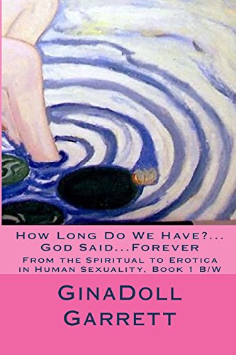 How Long Do We Have?...God Said...Forever: From the Spiritual to Erotica in Human Sexuality, Book 1 B/W: Volume 1 (THE HUMAN SIDE OF GOD)