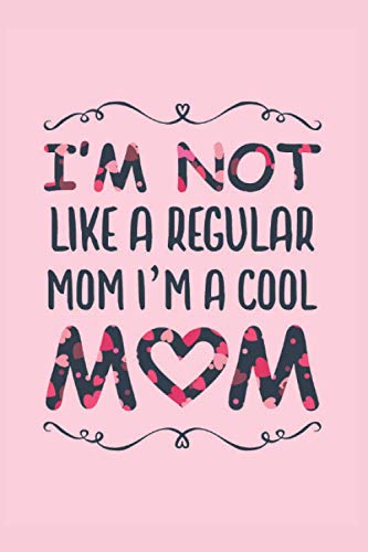 I´M N OT LIKE A REGULAR MOM, I´M A COOL MOM: Funny blank lined notebook | Mother´s day gift | Birthday | Creative present for your Mother | Journal, notepad, personal diary...