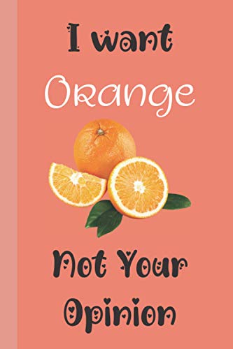 I Want Orange not Your Opinion: Funny Quote Journal │ Ideal Gift for Orange Lovers │Appreciation and Thank You Gift