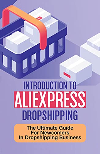 Introduction To Aliexpress Dropshipping: The Ultimate Guide For Newcomers In Dropshipping Business: How To Sell Products Online And Make Money (English Edition)