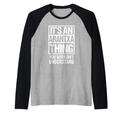 It's An Arantxa Thing You Wouldn't Understand First Name Camiseta Manga Raglan