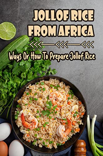 Jollof Rice From Africa: Ways Or How To Prepare Jollof Rice (English Edition)