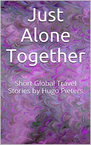 Just Alone Together: Short Global Travel Stories by Hugo Pieters (Drifter on His Travels Book 2) (English Edition)