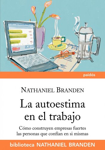 La autoestima en el trabajo: Cómo construyen empresas sólidas las personas que confían en sí mismas (Biblioteca Nathaniel Branden)