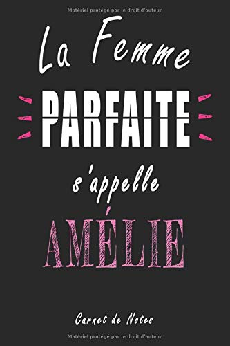 La Femme Parfaite s'appelle Amélie Carnet de notes: Carnet de Notes de 120 pages, 6x9 pouces, pour un anniversaire spécial pour la femme parfaite ... Idée Cadeau pour meilleur amie ou copine