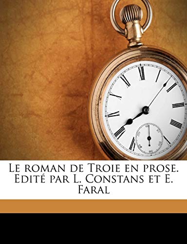 Le roman de Troie en prose. Edité par L. Constans et E. Faral