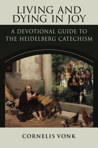 Living and Dying in Joy: A Devotional Guide to the Heidelberg Catechism