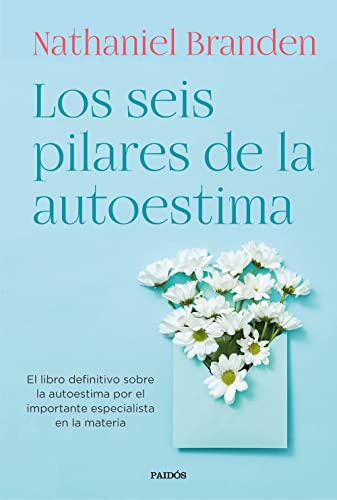 Los seis pilares de la autoestima: El libro definitivo sobre la autoestima por el importante especialista en la materia (Biblioteca Nathaniel Branden)