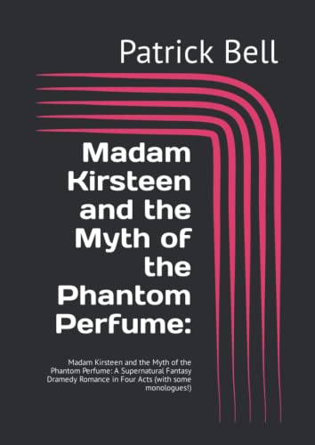 Madam Kirsteen and the Myth of the Phantom Perfume:: Madam Kirsteen and the Myth of the Phantom Perfume: A Supernatural Fantasy Dramedy Romance in Four Acts (with some monologues!)