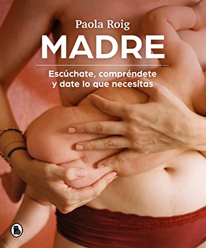 Madre: Escúchate, compréndete y date lo que necesitas (Bruguera Tendencias)