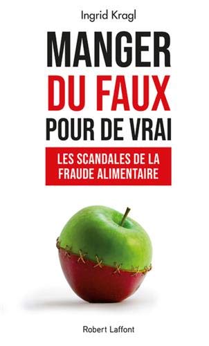 Manger du faux pour de vrai: Les scandales de la fraude alimentaire