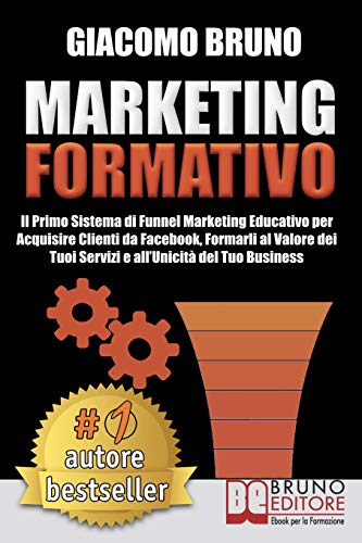 Marketing Formativo: Il Nuovo Sistema di Marketing per Acquisire Clienti, Alzare i Profitti e Aumentare le Vendite