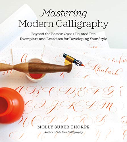 Mastering Modern Calligraphy: Beyond the Basics: 2,700+ Pointed Pen Exemplars and Exercises for Developing Your Style