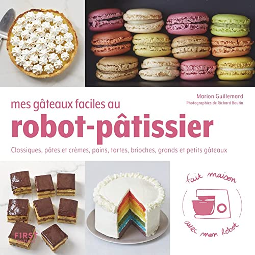 Mes gâteaux faciles au robot-pâtissier: Classiques, pâtes et crèmes, pains, tartes, brioches, grands et peits gâteaux