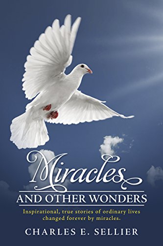 Miracles and Other Wonders: Inspirational, true stories of ordinary lives changed forever by miracles. (English Edition)