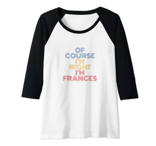 Mujer Oh Course I'm Right I'm Frances Nombre Personalizado Divertido Camiseta Manga Raglan