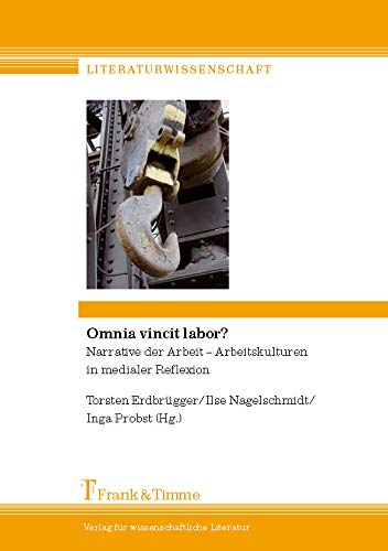 Omnia vincit labor?: Narrative der Arbeit - Arbeitskulturen in medialer Reflexion (German Edition)