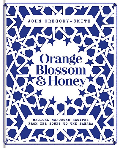Orange Blossom & Honey: Magical Moroccan recipes from the souks to the Sahara [Idioma Inglés]