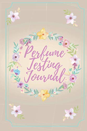 Perfume Testing Journal: Scents Review Workbook Perfect Smells Organizer Great Gift for Women