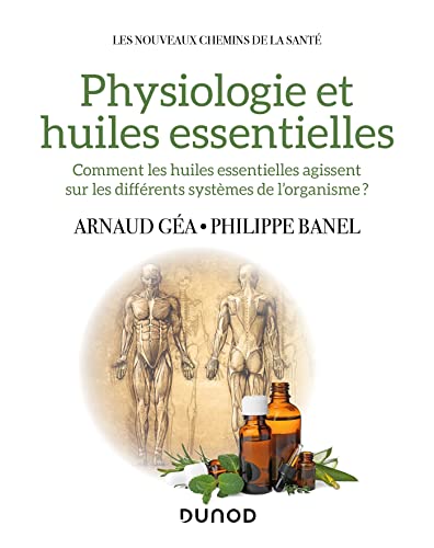 Physiologie et huiles essentielles: Comment les huiles essentielles agissent sur les différents systèmes de l'organisme?