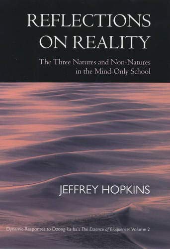 Reflections on Reality: The Three Natures and Non-Natures in the Mind-Only School: Dynamic Responses to Dzong-ka-ba’s The Essence of Eloquence: Volume 2