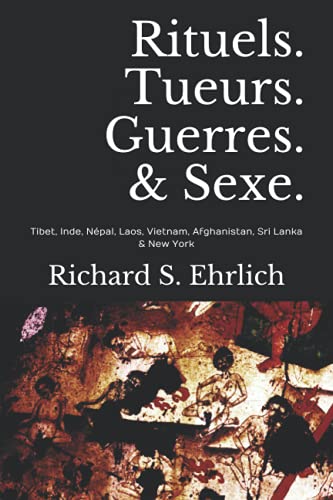 Rituels. Tueurs. Guerres. & Sexe.: Tibet, Inde, Népal, Laos, Vietnam, Afghanistan, Sri Lanka & New York (Rituals. Killers. Wars. & Sex.)