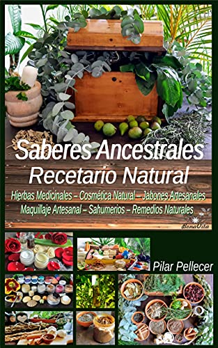 Saberes Ancestrales - Recetario Natural: Hierbas Medicinales, Cosmética Natural, Jabones Artesanales, Maquillaje Artesanal, Sahumerios y Remedios Naturales