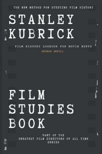 Stanley Kubrick Film Studies Book: Film History Logbook for Movie Buffs (Greatest Film Directors of All Time)