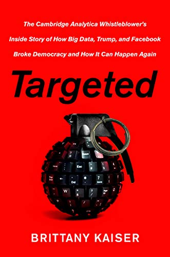 Targeted: The Cambridge Analytica Whistleblower's Inside Story of How Big Data, Trump, and Facebook Broke Democracy and How It Can Happen Again (English Edition)